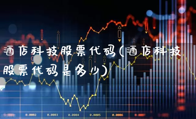 酒店科技股票代码(酒店科技股票代码是多少)_https://www.nalian8.com_科创板_第1张