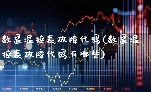 数显温控表故障代码(数显温控表故障代码有哪些)_https://www.nalian8.com_深交所_第1张