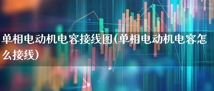 单相电动机电容接线图(单相电动机电容怎么接线)_https://www.nalian8.com_上交所_第1张