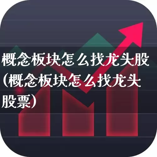 概念板块怎么找龙头股(概念板块怎么找龙头股票)_https://www.nalian8.com_上交所_第1张