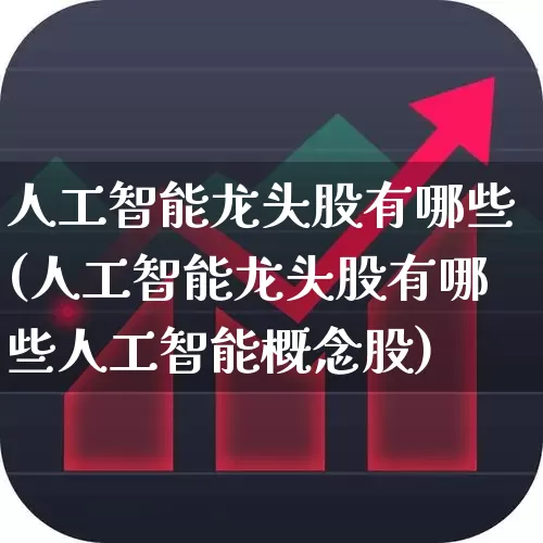 人工智能龙头股有哪些(人工智能龙头股有哪些人工智能概念股)_https://www.nalian8.com_科创板_第1张