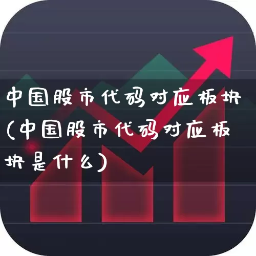 中国股市代码对应板块(中国股市代码对应板块是什么)_https://www.nalian8.com_科创板_第1张