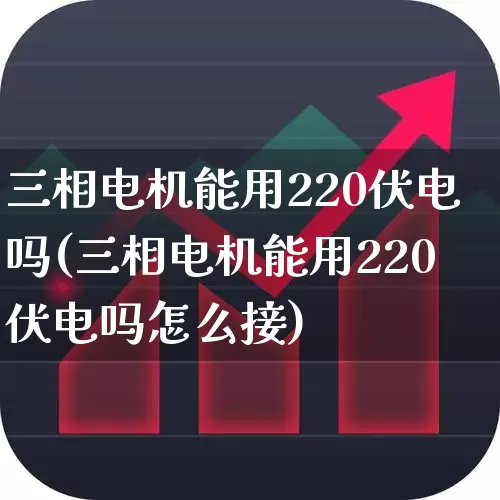 三相电机能用220伏电吗(三相电机能用220伏电吗怎么接)_https://www.nalian8.com_创业板_第1张