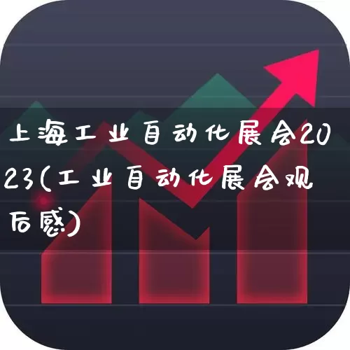 上海工业自动化展会2023(工业自动化展会观后感)_https://www.nalian8.com_北交所_第1张