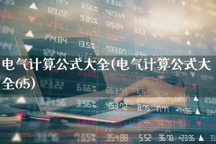 电气计算公式大全(电气计算公式大全65)_https://www.nalian8.com_创业板_第1张