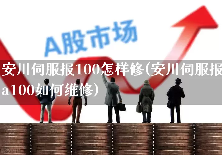 安川伺服报100怎样修(安川伺服报a100如何维修)_https://www.nalian8.com_深交所_第1张
