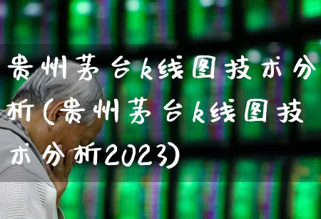 贵州茅台k线图技术分析(贵州茅台k线图技术分析2023)_https://www.nalian8.com_创业板_第1张
