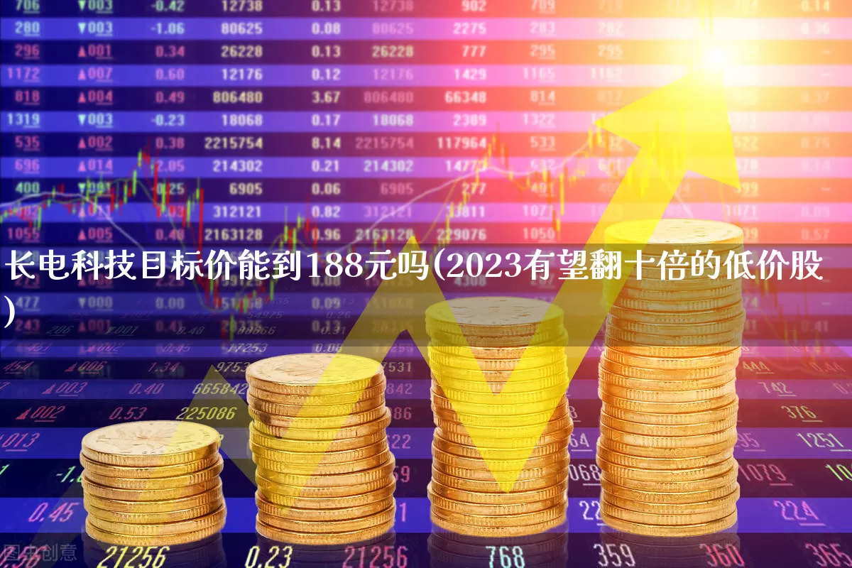 长电科技目标价能到188元吗(2023有望翻十倍的低价股)_https://www.nalian8.com_北交所_第1张