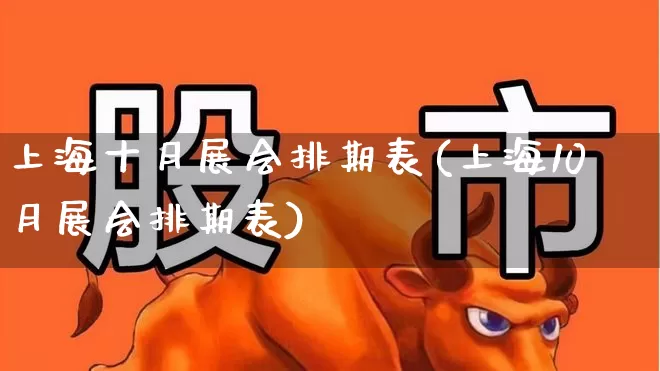 上海十月展会排期表(上海10月展会排期表)_https://www.nalian8.com_科创板_第1张