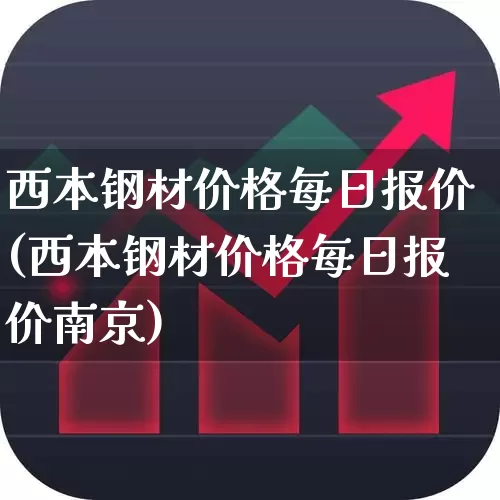 西本钢材价格每日报价(西本钢材价格每日报价南京)_https://www.nalian8.com_科创板_第1张