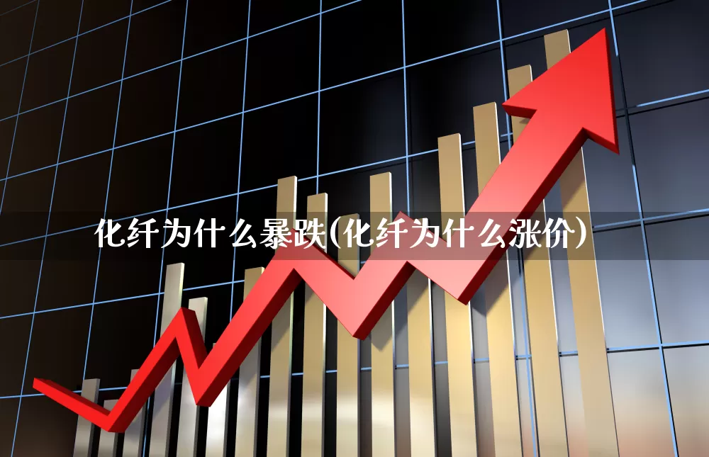 化纤为什么暴跌(化纤为什么涨价)_https://www.nalian8.com_科创板_第1张