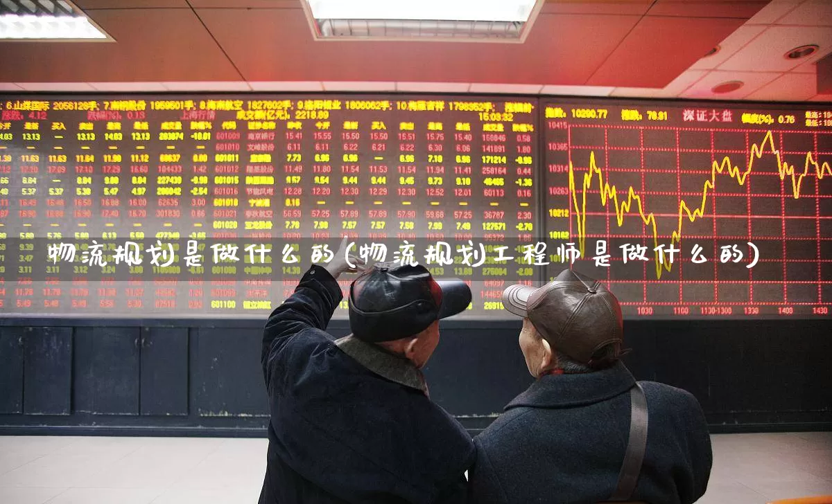 物流规划是做什么的(物流规划工程师是做什么的)_https://www.nalian8.com_科创板_第1张