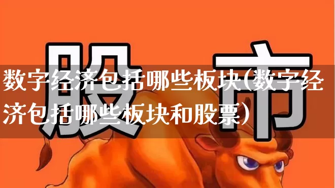 数字经济包括哪些板块(数字经济包括哪些板块和股票)_https://www.nalian8.com_创业板_第1张
