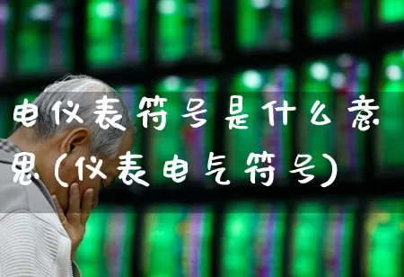 电仪表符号是什么意思(仪表电气符号)_https://www.nalian8.com_创业板_第1张