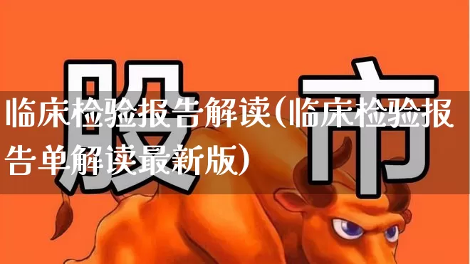 临床检验报告解读(临床检验报告单解读最新版)_https://www.nalian8.com_创业板_第1张