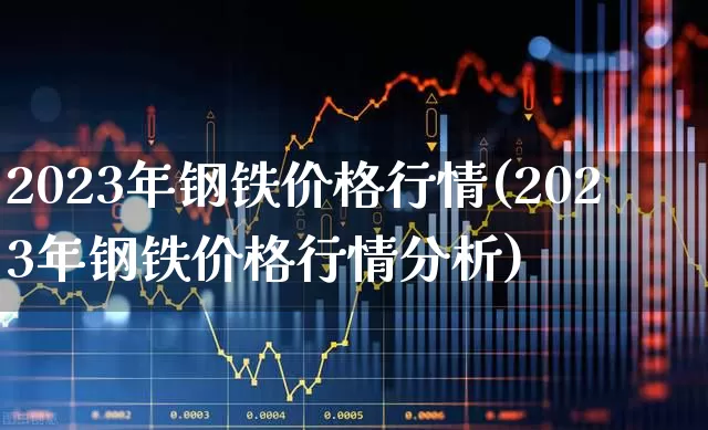 2023年钢铁价格行情(2023年钢铁价格行情分析)_深交所_第1张_财经网 2023年钢铁价格行情(2023年钢铁价格行情分析)_https://www.nalian8.com_深交所_第1张