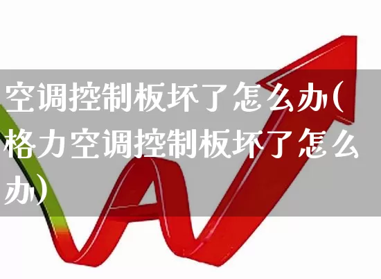 空调控制板坏了怎么办(格力空调控制板坏了怎么办)_https://www.nalian8.com_科创板_第1张