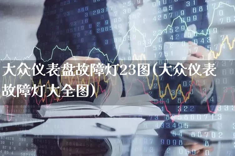 大众仪表盘故障灯23图(大众仪表故障灯大全图)_https://www.nalian8.com_科创板_第1张