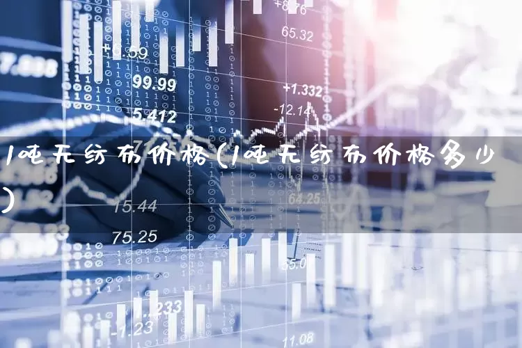 1吨无纺布价格(1吨无纺布价格多少)_https://www.nalian8.com_科创板_第1张