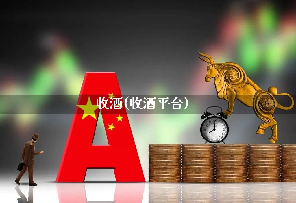 收酒(收酒平台)_https://www.nalian8.com_上交所_第1张