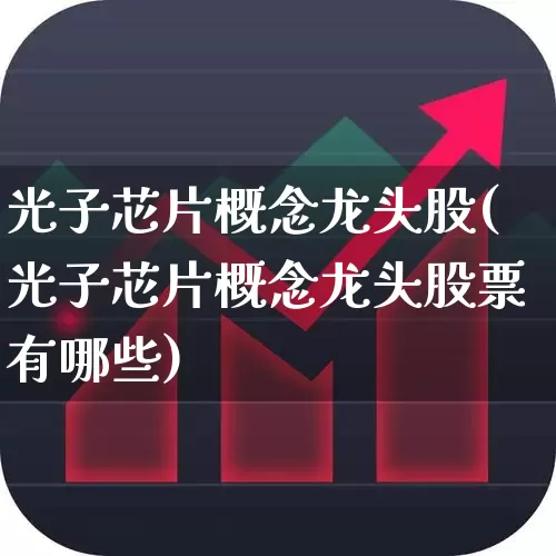 光子芯片概念龙头股(光子芯片概念龙头股票有哪些)_https://www.nalian8.com_深交所_第1张