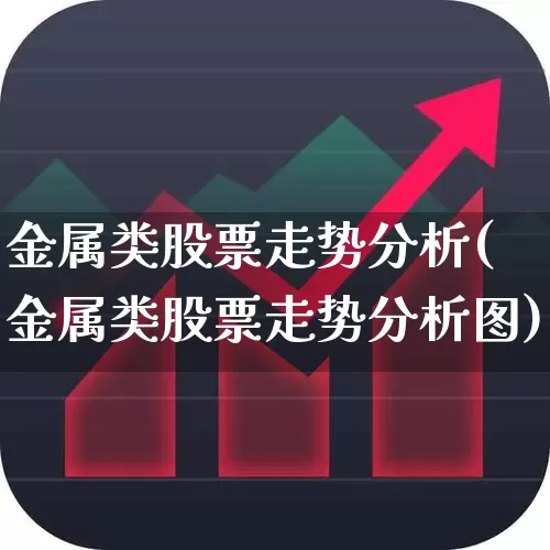 金属类股票走势分析(金属类股票走势分析图)_https://www.nalian8.com_深交所_第1张
