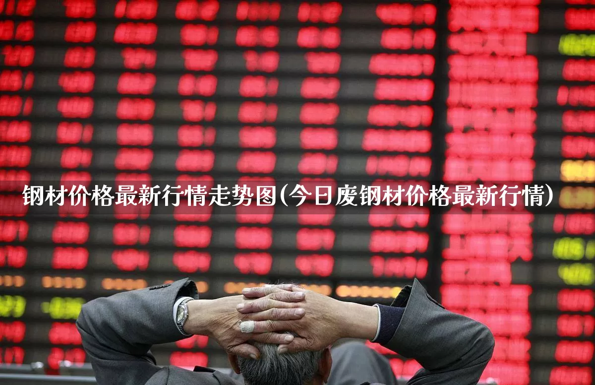 钢材价格最新行情走势图(今日废钢材价格最新行情)_https://www.nalian8.com_科创板_第1张