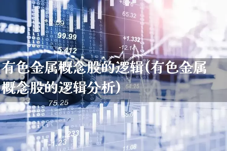 有色金属概念股的逻辑(有色金属概念股的逻辑分析)_https://www.nalian8.com_上交所_第1张