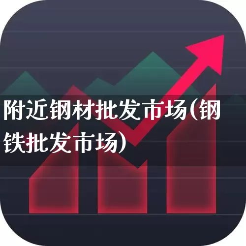 附近钢材批发市场(钢铁批发市场)_https://www.nalian8.com_科创板_第1张