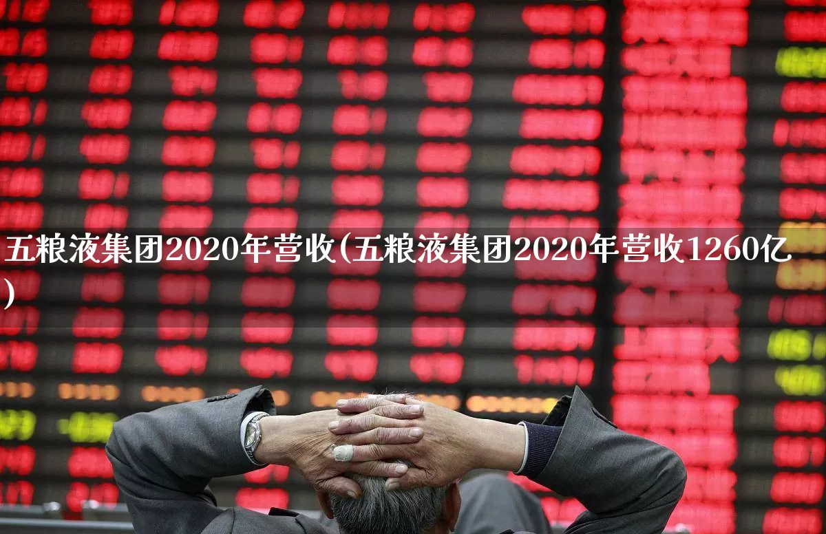 五粮液集团2020年营收(五粮液集团2020年营收1260亿)_https://www.nalian8.com_北交所_第1张
