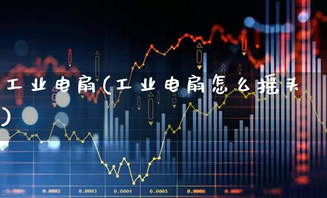 工业电扇(工业电扇怎么摇头)_https://www.nalian8.com_上交所_第1张
