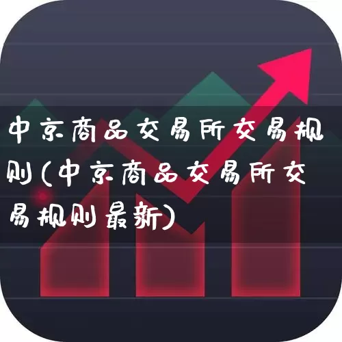 中京商品交易所交易规则(中京商品交易所交易规则最新)_https://www.nalian8.com_上交所_第1张