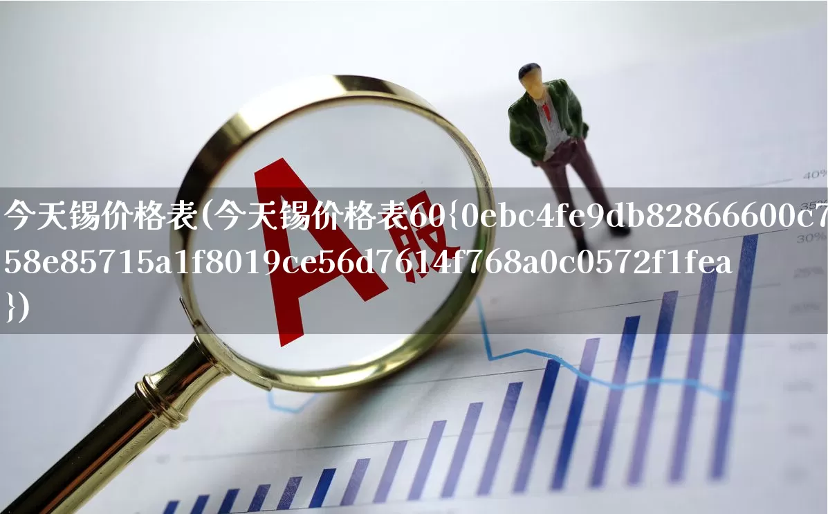 今天锡价格表(今天锡价格表60%)_https://www.nalian8.com_科创板_第1张