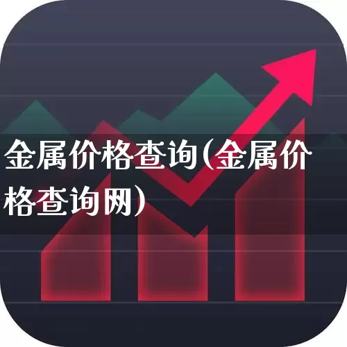 金属价格查询(金属价格查询网)_https://www.nalian8.com_科创板_第1张