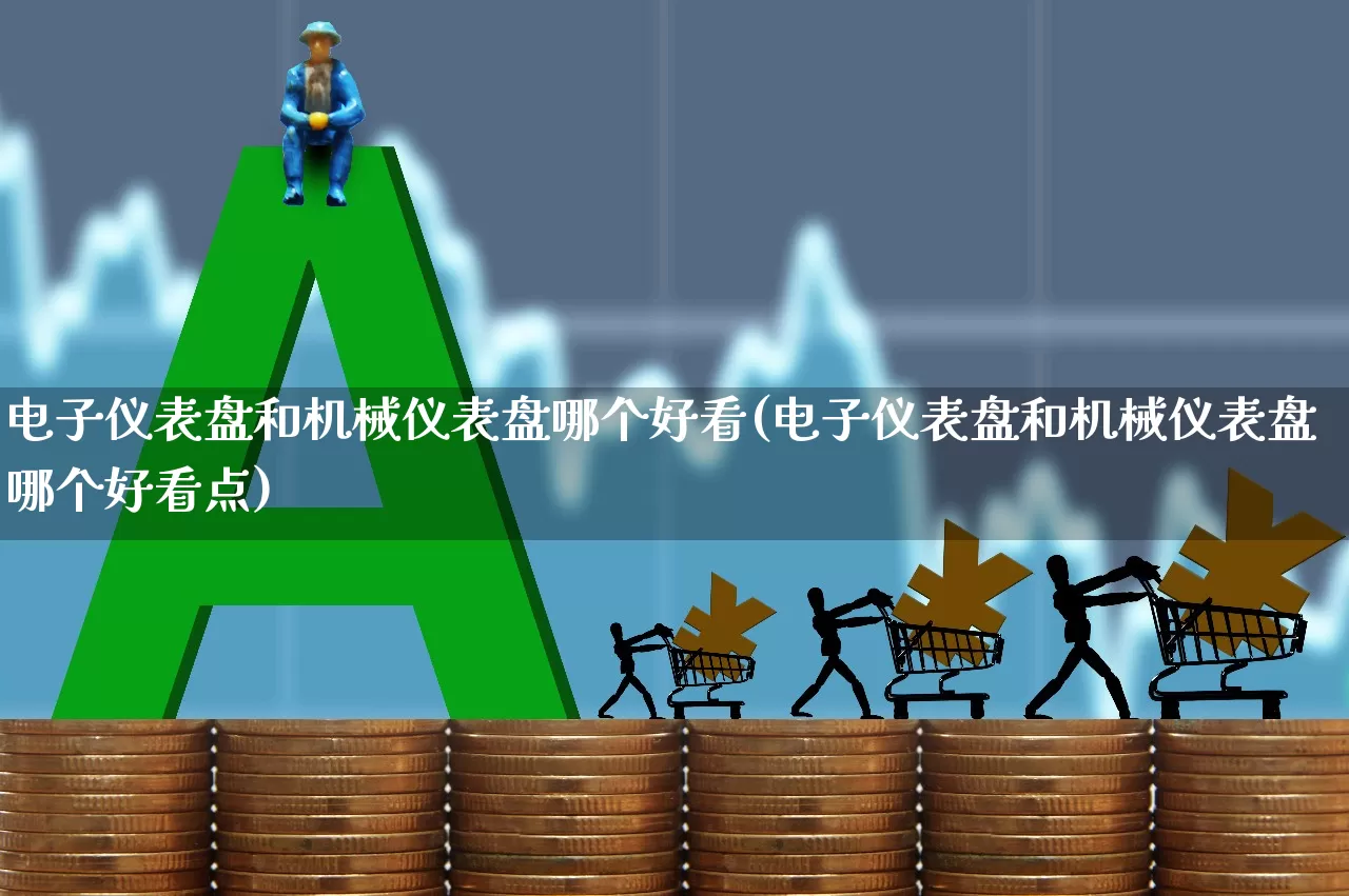 电子仪表盘和机械仪表盘哪个好看(电子仪表盘和机械仪表盘哪个好看点)_https://www.nalian8.com_创业板_第1张