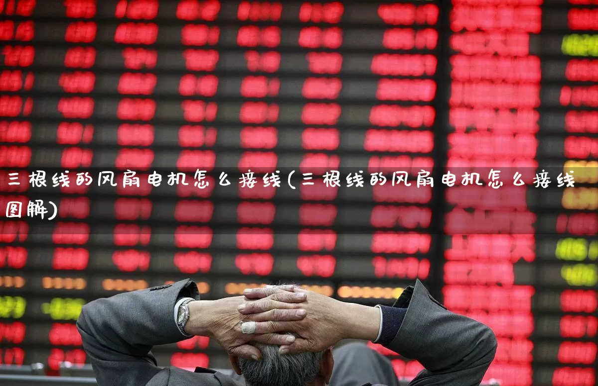 三根线的风扇电机怎么接线(三根线的风扇电机怎么接线图解)_https://www.nalian8.com_北交所_第1张