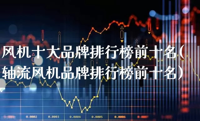 风机十大品牌排行榜前十名(轴流风机品牌排行榜前十名)_https://www.nalian8.com_上交所_第1张