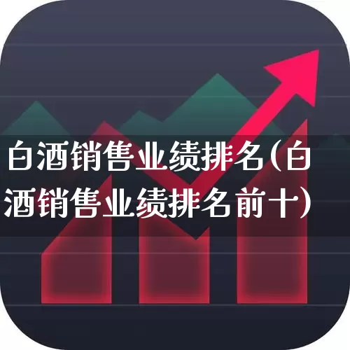 白酒销售业绩排名(白酒销售业绩排名前十)_https://www.nalian8.com_深交所_第1张