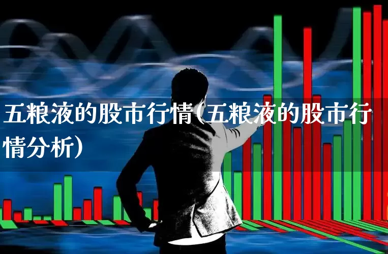五粮液的股市行情(五粮液的股市行情分析)_https://www.nalian8.com_创业板_第1张
