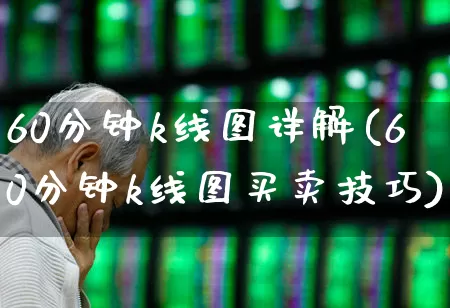 60分钟k线图详解(60分钟k线图买卖技巧)_https://www.nalian8.com_北交所_第1张