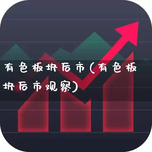 有色板块后市(有色板块后市观察)_https://www.nalian8.com_创业板_第1张