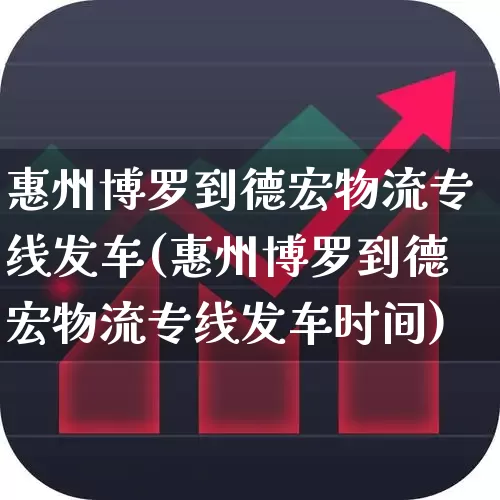 惠州博罗到德宏物流专线发车(惠州博罗到德宏物流专线发车时间)_https://www.nalian8.com_北交所_第1张