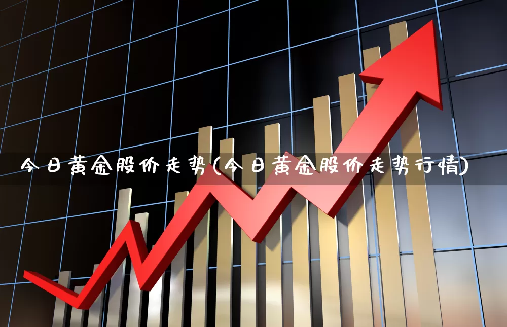 今日黄金股价走势(今日黄金股价走势行情)_https://www.nalian8.com_科创板_第1张