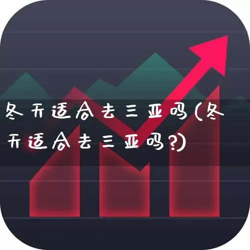 冬天适合去三亚吗(冬天适合去三亚吗?)_https://www.nalian8.com_上交所_第1张