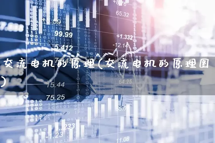 交流电机的原理(交流电机的原理图)_https://www.nalian8.com_创业板_第1张