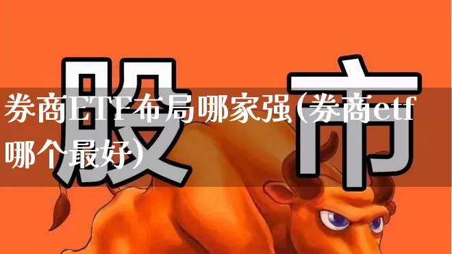券商ETF布局哪家强(券商etf哪个最好)_https://www.nalian8.com_深交所_第1张