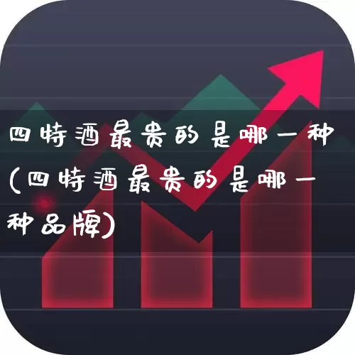 四特酒最贵的是哪一种(四特酒最贵的是哪一种品牌)_https://www.nalian8.com_创业板_第1张