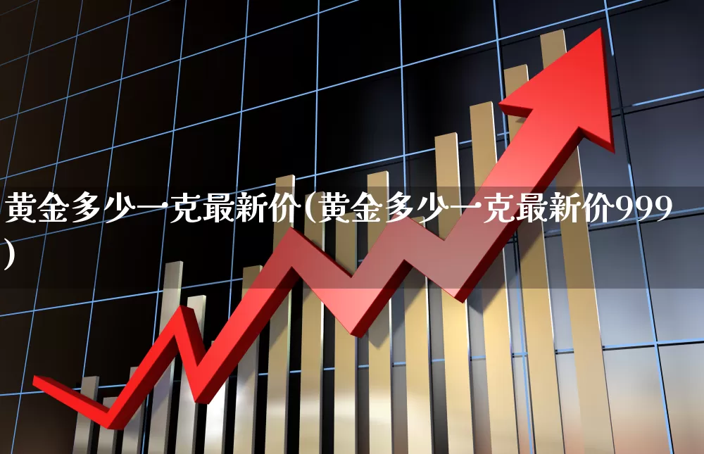 黄金多少一克最新价(黄金多少一克最新价999)_https://www.nalian8.com_北交所_第1张