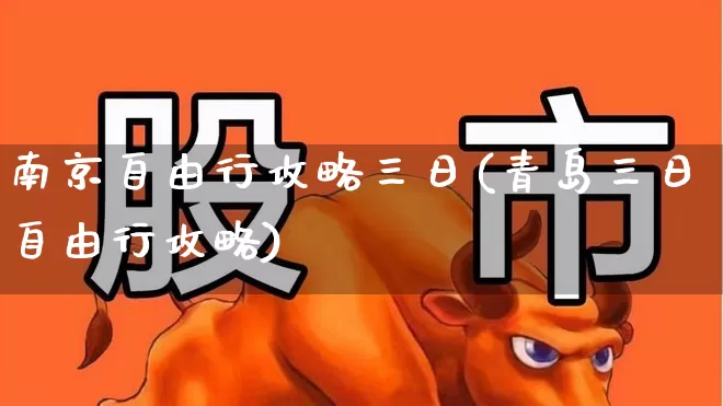 南京自由行攻略三日(青岛三日自由行攻略)_https://www.nalian8.com_深交所_第1张