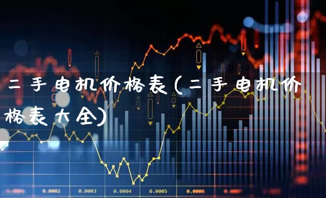 二手电机价格表(二手电机价格表大全)_https://www.nalian8.com_科创板_第1张